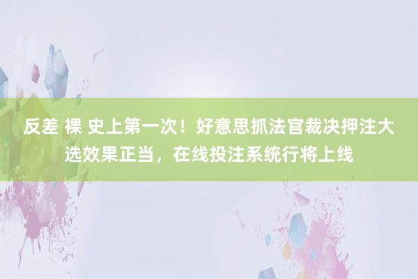 反差 裸 史上第一次！好意思抓法官裁决押注大选效果正当，在线投注系统行将上线