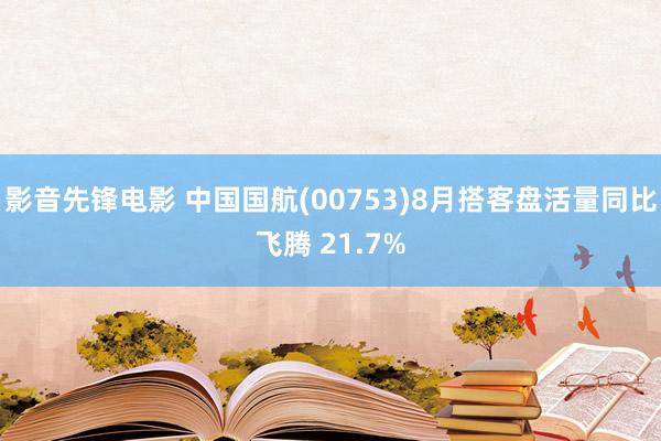 影音先锋电影 中国国航(00753)8月搭客盘活量同比飞腾 21.7%