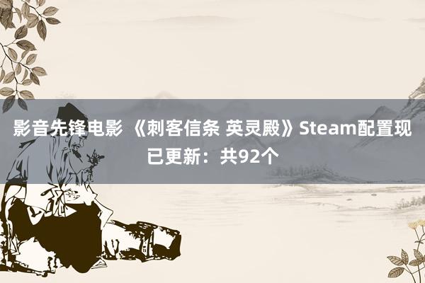 影音先锋电影 《刺客信条 英灵殿》Steam配置现已更新：共92个