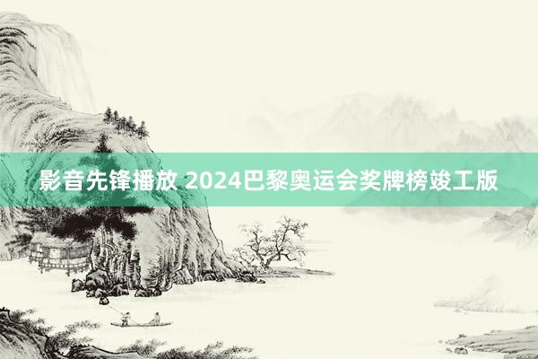 影音先锋播放 2024巴黎奥运会奖牌榜竣工版