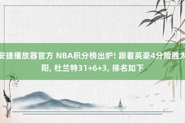 安捷播放器官方 NBA积分榜出炉! 跟着英豪4分险胜太阳， 杜兰特31+6+3， 排名如下